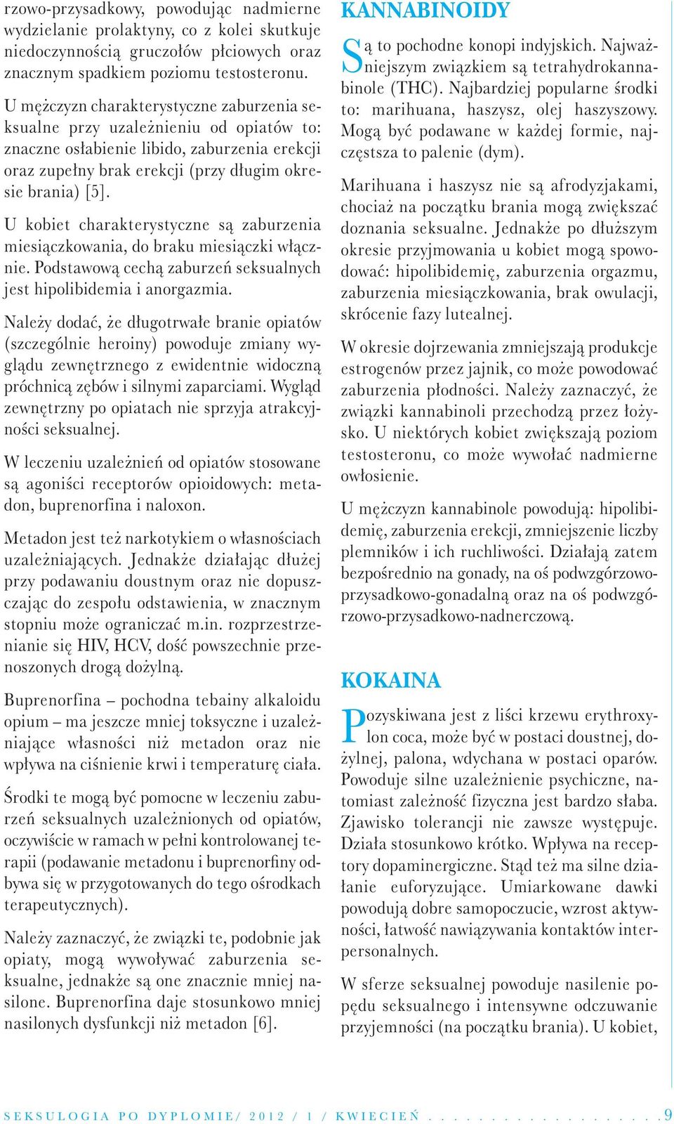 U kobiet charakterystyczne są zaburzenia miesiączkowania, do braku miesiączki włącznie. Podstawową cechą zaburzeń seksualnych jest hipolibidemia i anorgazmia.