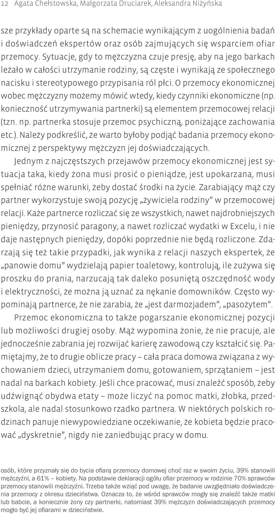 O przemocy ekonomicznej wobec mężczyzny możemy mówić wtedy, kiedy czynniki ekonomiczne (np. konieczność utrzymywania partnerki) są elementem przemocowej relacji (tzn. np.