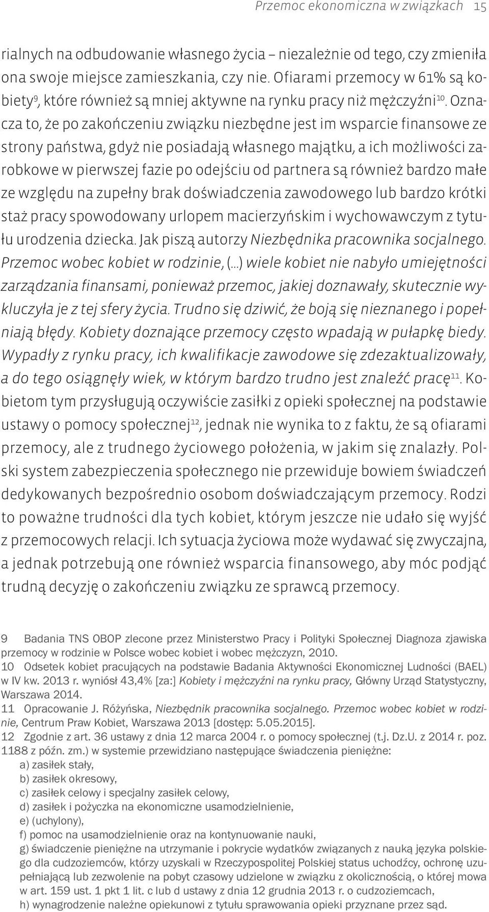 Oznacza to, że po zakończeniu związku niezbędne jest im wsparcie finansowe ze strony państwa, gdyż nie posiadają własnego majątku, a ich możliwości zarobkowe w pierwszej fazie po odejściu od partnera