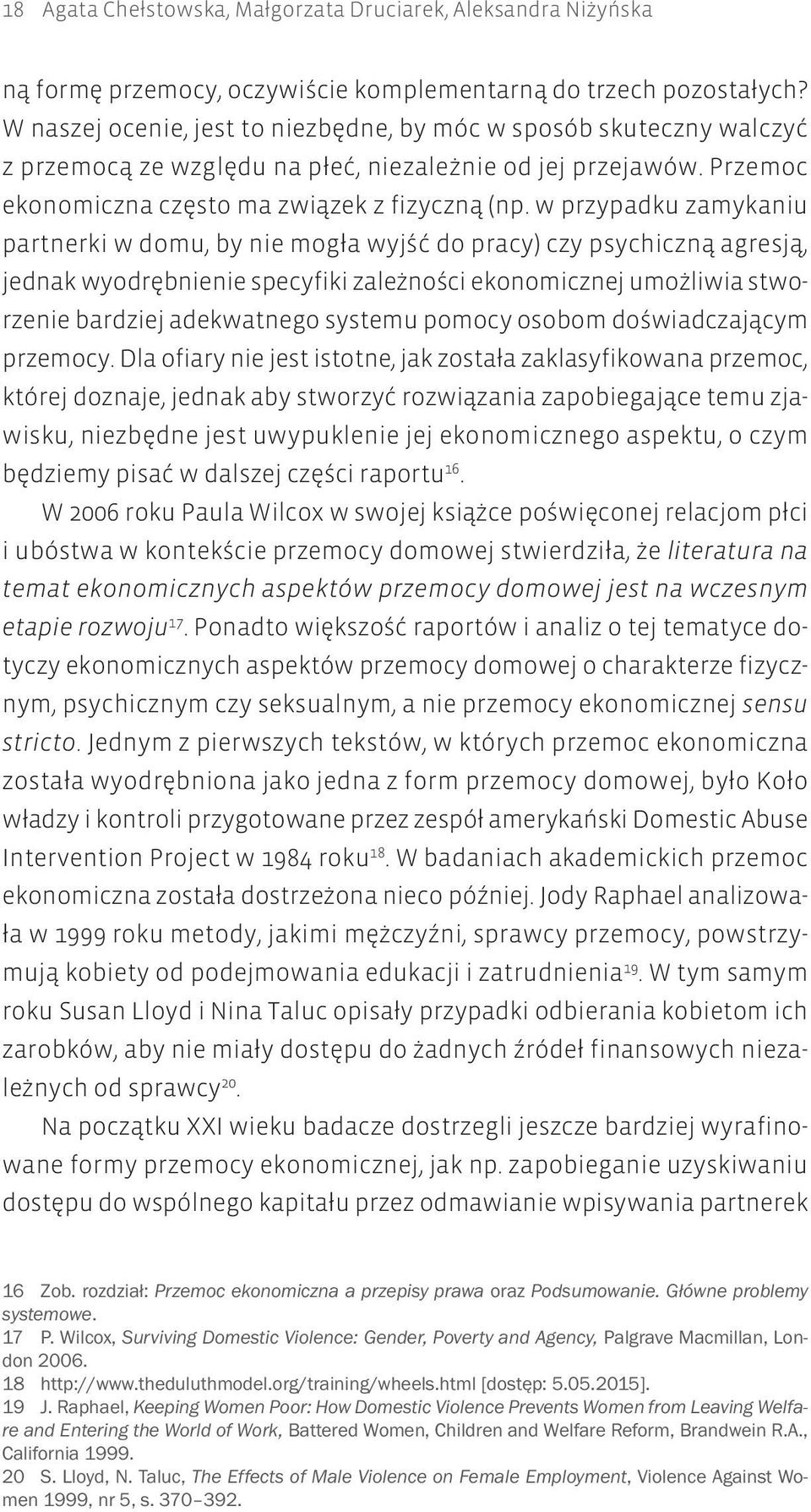 w przypadku zamykaniu partnerki w domu, by nie mogła wyjść do pracy) czy psychiczną agresją, jednak wyodrębnienie specyfiki zależności ekonomicznej umożliwia stworzenie bardziej adekwatnego systemu