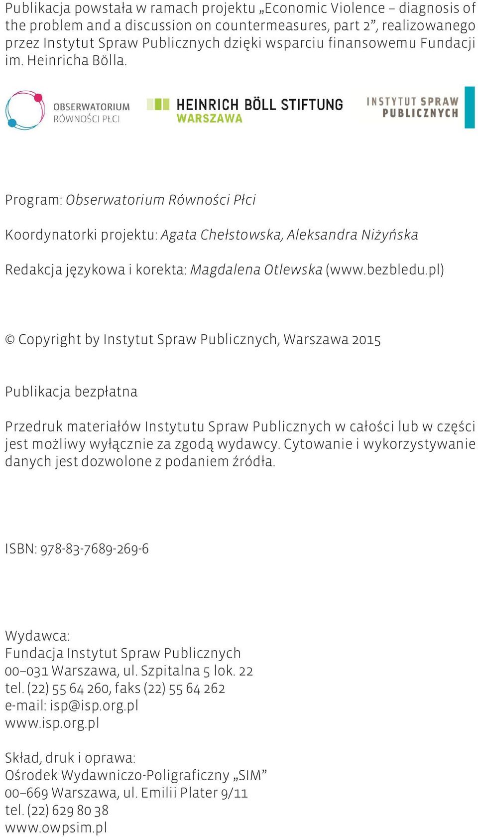 bezbledu.pl) Copyright by Instytut Spraw Publicznych, Warszawa 2015 Publikacja bezpłatna Przedruk materiałów Instytutu Spraw Publicznych w całości lub w części jest możliwy wyłącznie za zgodą wydawcy.