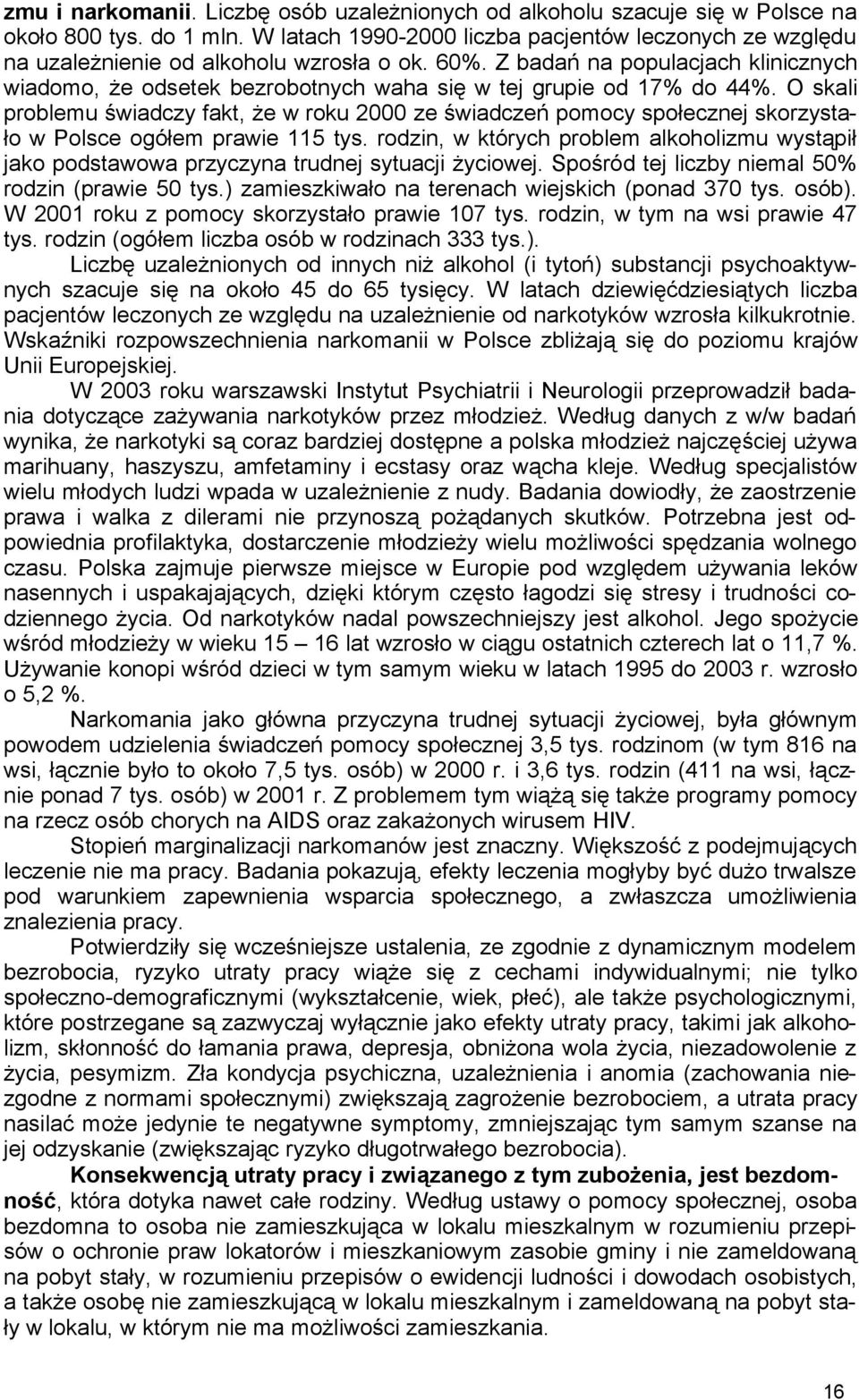 Z badań na populacjach klinicznych wiadomo, że odsetek bezrobotnych waha się w tej grupie od 17% do 44%.