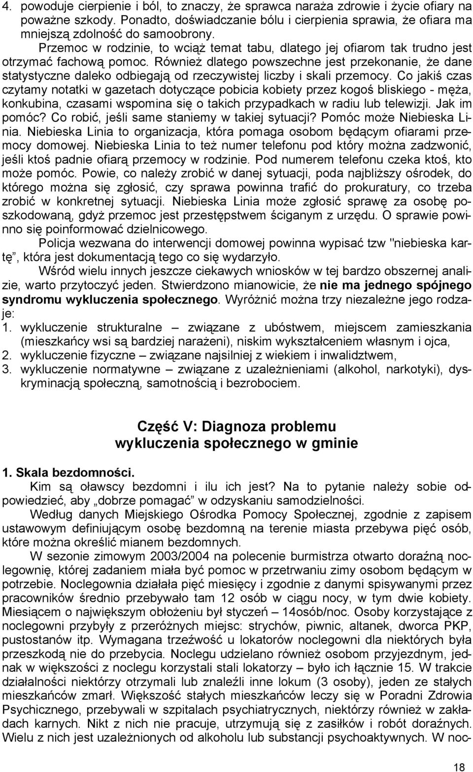 Również dlatego powszechne jest przekonanie, że dane statystyczne daleko odbiegają od rzeczywistej liczby i skali przemocy.