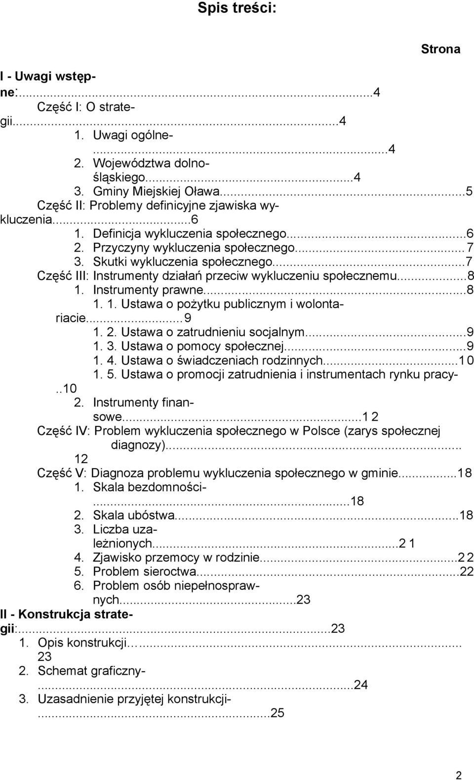 ..7 Część III: Instrumenty działań przeciw wykluczeniu społecznemu...8 1. Instrumenty prawne...8 1. 1. Ustawa o pożytku publicznym i wolontariacie...9 1. 2. Ustawa o zatrudnieniu socjalnym...9 1. 3.