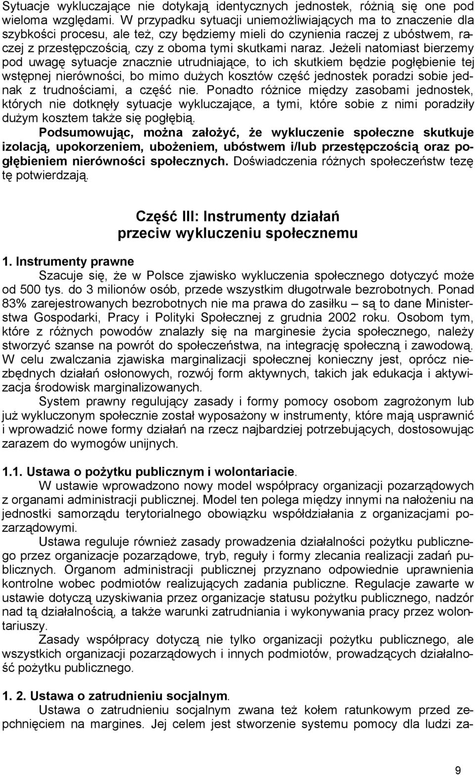 Jeżeli natomiast bierzemy pod uwagę sytuacje znacznie utrudniające, to ich skutkiem będzie pogłębienie tej wstępnej nierówności, bo mimo dużych kosztów część jednostek poradzi sobie jednak z