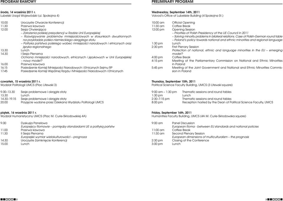 Polityka państwa polskiego wobec mniejszości narodowych i etnicznych oraz języka regionalnego 13.30 Lunch 14.