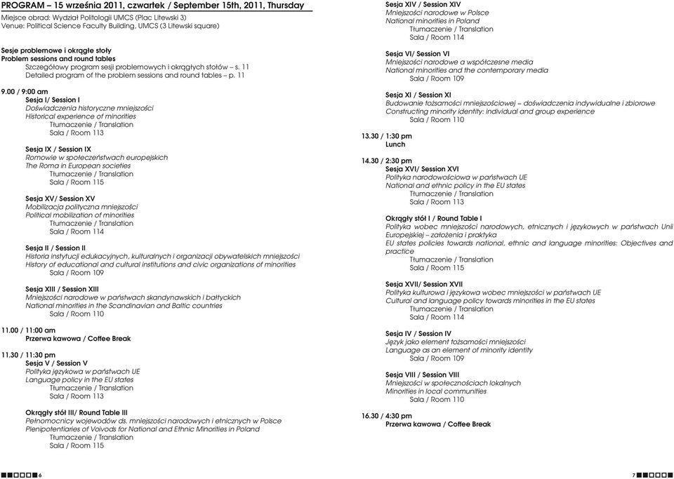 00 / 9:00 am Sesja I/ Session I Doświadczenia historyczne mniejszości Historical experience of minorities Sesja IX / Session IX Romowie w społeczeństwach europejskich The Roma in European societies