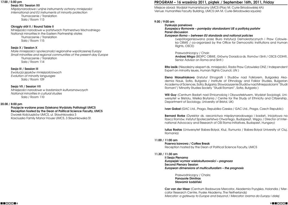 and regional communities of the present-day Europe Sesja III / Session III Ewolucja języków mniejszościowych Evolution of minority languages Sesja VII / Session VII Mniejszości narodowe w badaniach