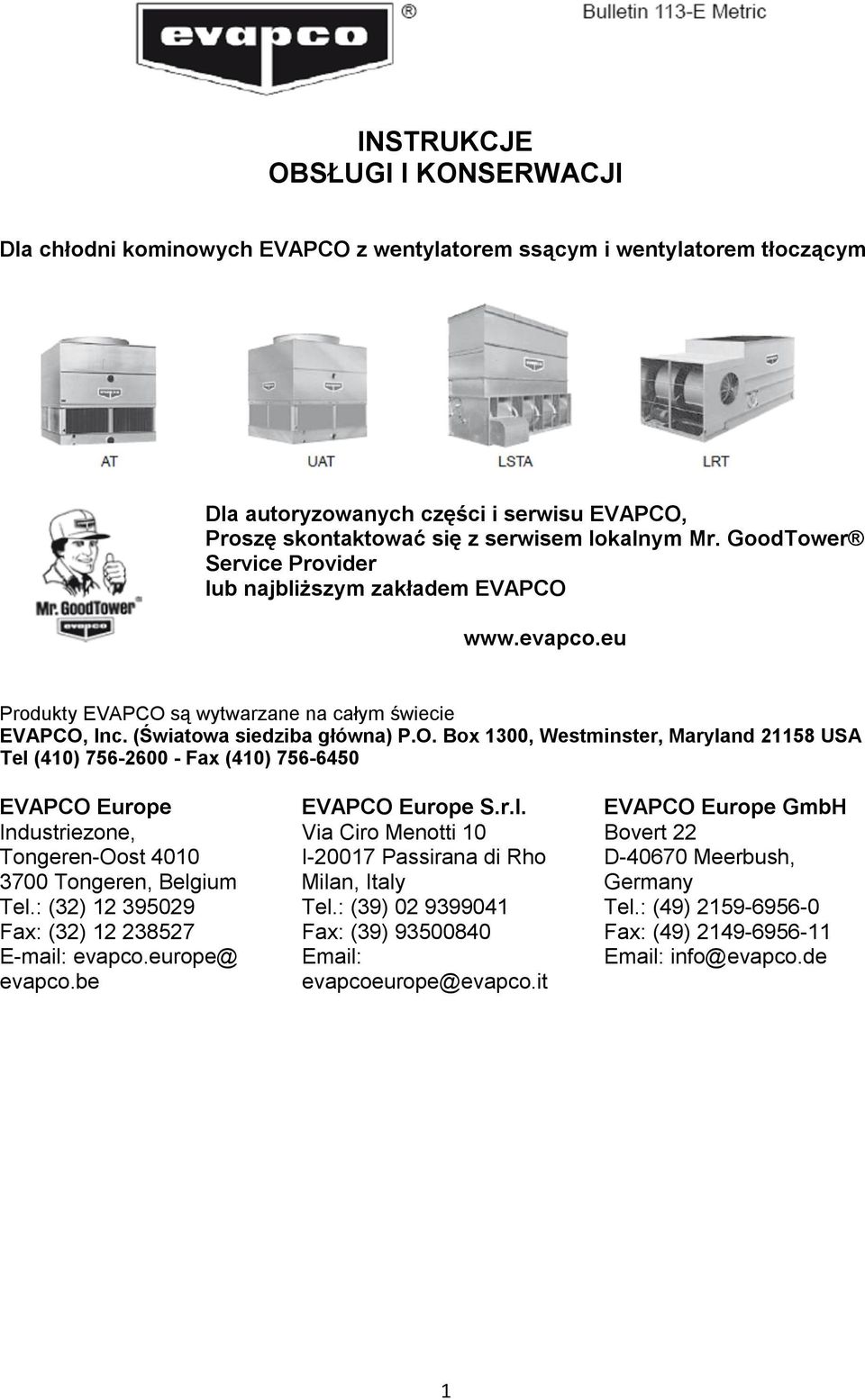 www.evapco.eu Produkty EVAPCO są wytwarzane na całym świecie EVAPCO, Inc. (Światowa siedziba główna) P.O. Box 1300, Westminster, Maryland 21158 USA Tel (410) 756-2600 - Fax (410) 756-6450 EVAPCO Europe Industriezone, Tongeren-Oost 4010 3700 Tongeren, Belgium Tel.