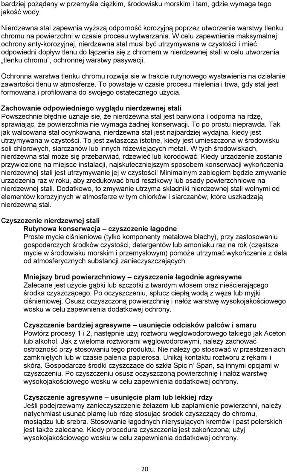 W celu zapewnienia maksymalnej ochrony anty-korozyjnej, nierdzewna stal musi być utrzymywana w czystości i mieć odpowiedni dopływ tlenu do łączenia się z chromem w nierdzewnej stali w celu utworzenia