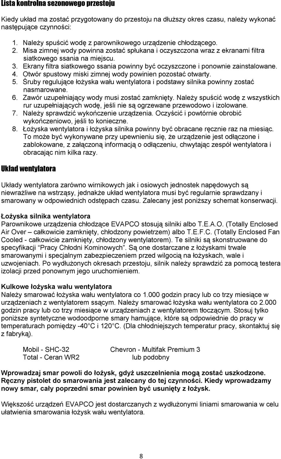 Ekrany filtra siatkowego ssania powinny być oczyszczone i ponownie zainstalowane. 4. Otwór spustowy miski zimnej wody powinien pozostać otwarty. 5.