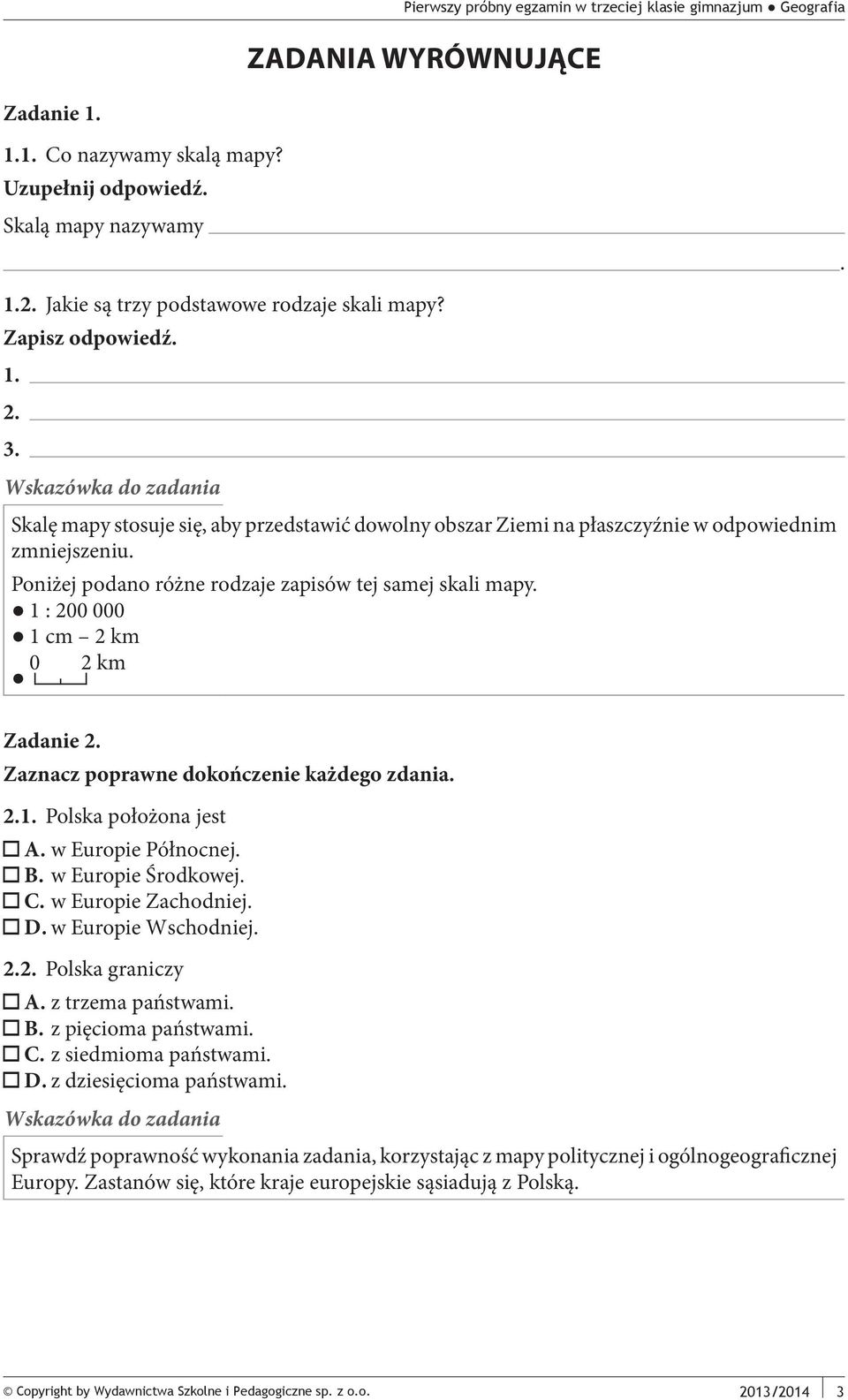 1 : 200 000 1 cm 2 km 0 2 km. Zadanie 2. Zaznacz poprawne dokończenie każdego zdania. 2.1. Polska położona jest. w Europie Północnej.. w Europie Środkowej. C. w Europie Zachodniej. D.