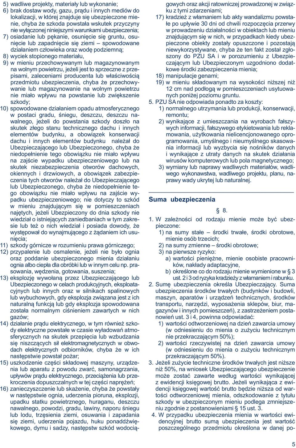 niniejszymi warunkami ubezpieczenia; w prowadzeniu działalności w obiektach lub mieniu 7) osiadanie lub pękanie, osunięcie się gruntu, osu- znajdującym się w nich, w przypadkach kiedy ubeznięcie lub