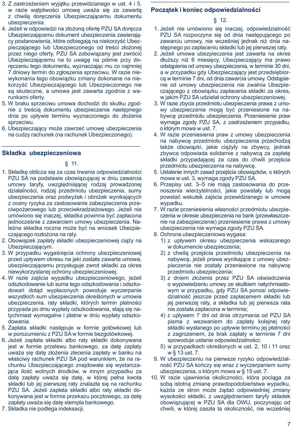 Jeżeli nie umówiono się inaczej, odpowiedzialność Ubezpieczającemu dokument ubezpieczenia zawierają- PZU SA rozpoczyna się od dnia następującego po cy postanowienia, które odbiegają na niekorzyść