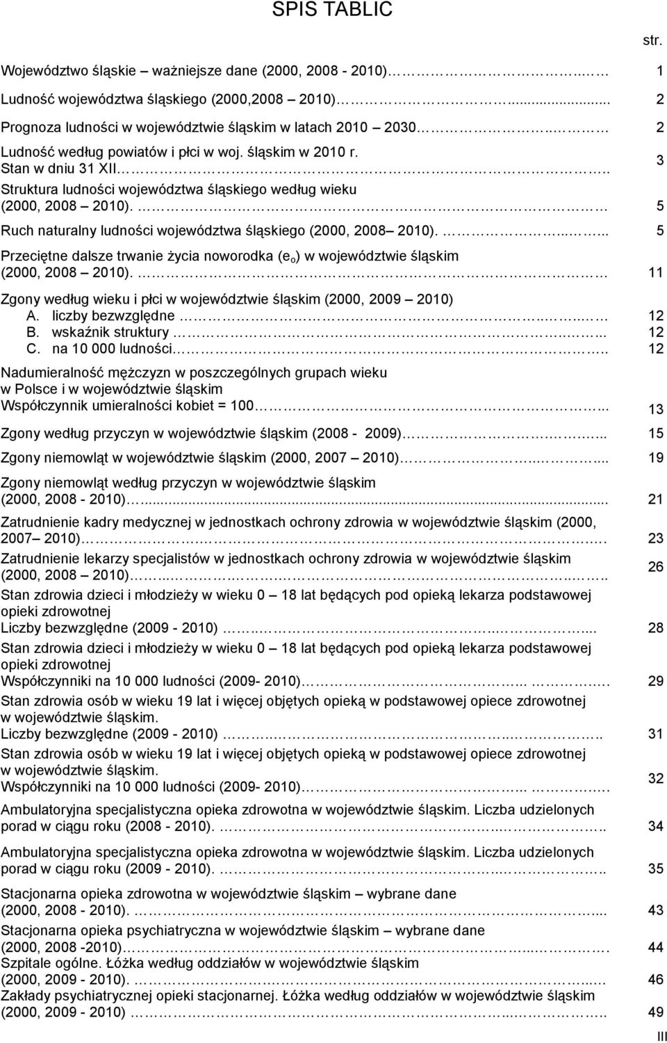 5 Ruch naturalny ludności województwa śląskiego (2000, 2008 2010)....... 5 Przeciętne dalsze trwanie życia noworodka (e o ) w województwie śląskim (2000, 2008 2010).