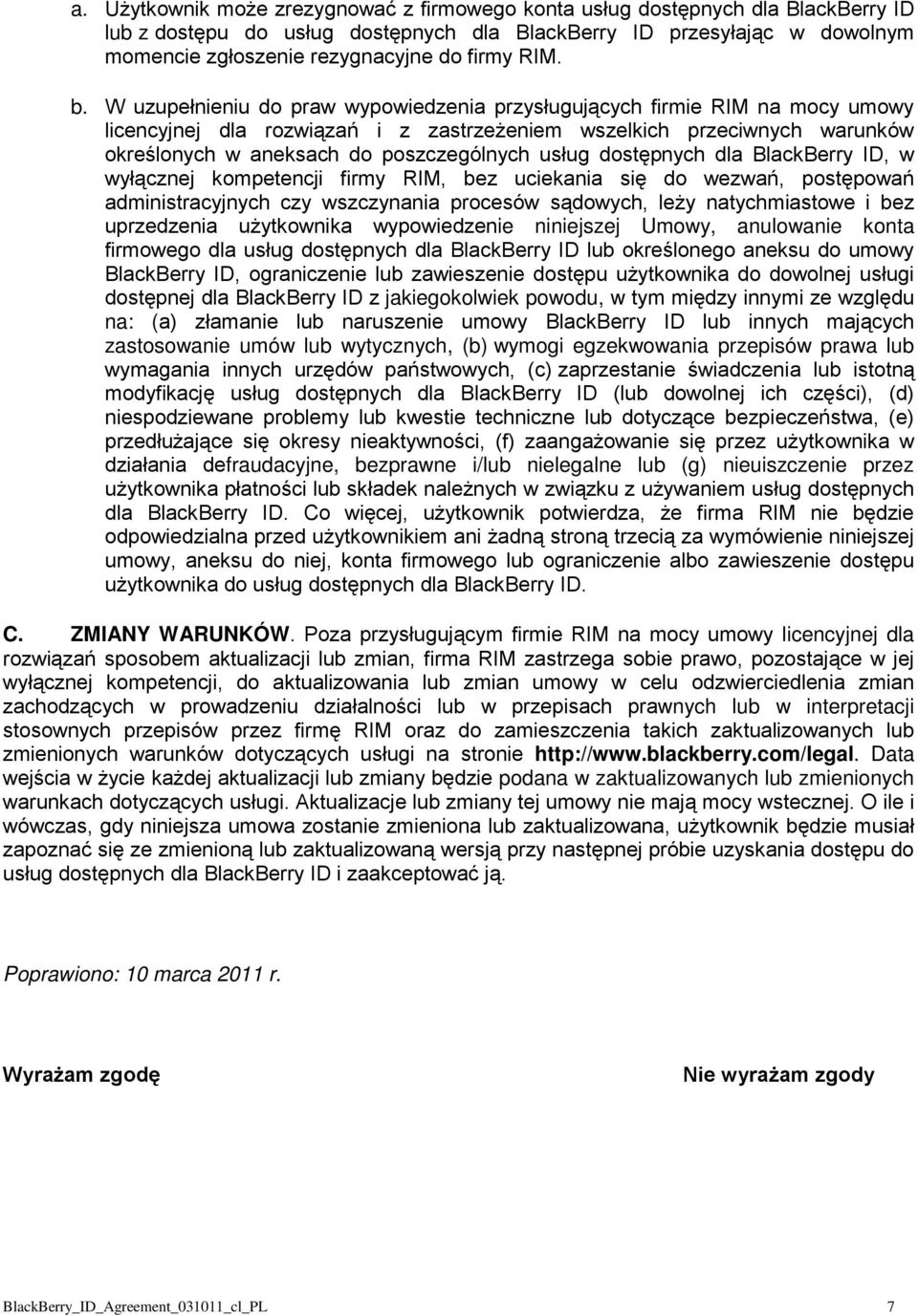 W uzupełnieniu do praw wypowiedzenia przysługujących firmie RIM na mocy umowy licencyjnej dla rozwiązań i z zastrzeżeniem wszelkich przeciwnych warunków określonych w aneksach do poszczególnych usług