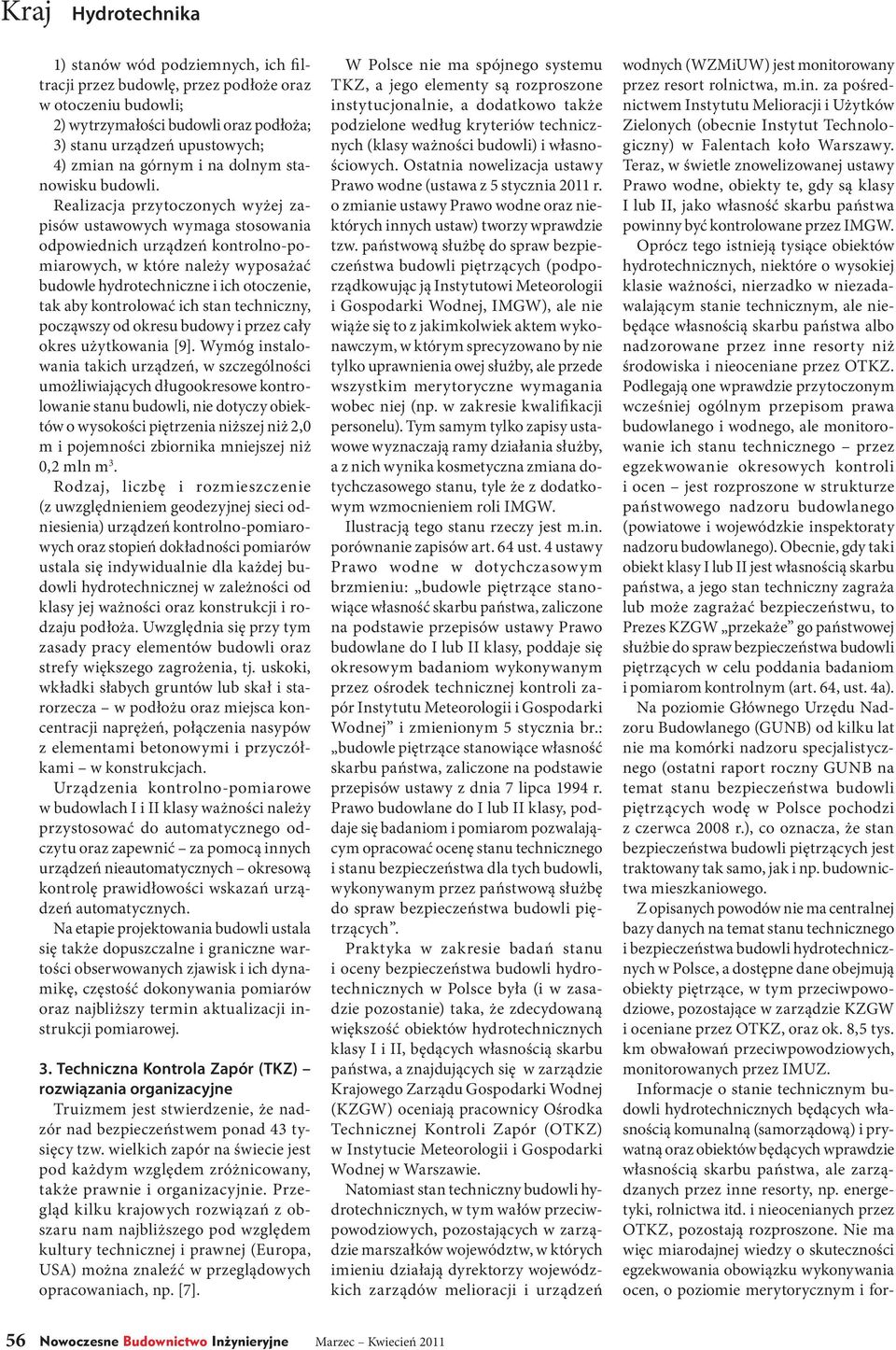 Realizacja przytoczonych wyżej zapisów ustawowych wymaga stosowania odpowiednich urządzeń kontrolno-pomiarowych, w które należy wyposażać budowle hydrotechniczne i ich otoczenie, tak aby kontrolować