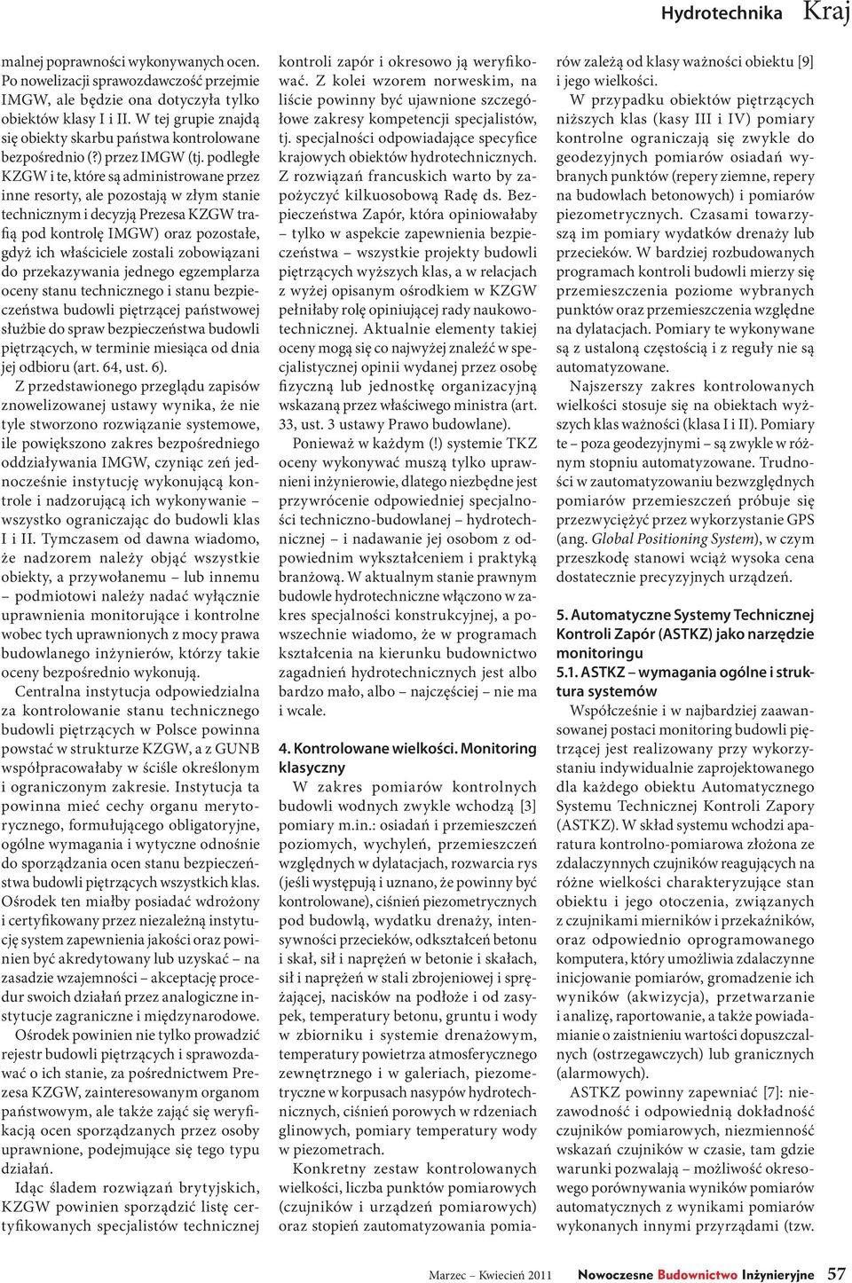 podległe KZGW i te, które są administrowane przez inne resorty, ale pozostają w złym stanie technicznym i decyzją Prezesa KZGW trafią pod kontrolę IMGW) oraz pozostałe, gdyż ich właściciele zostali