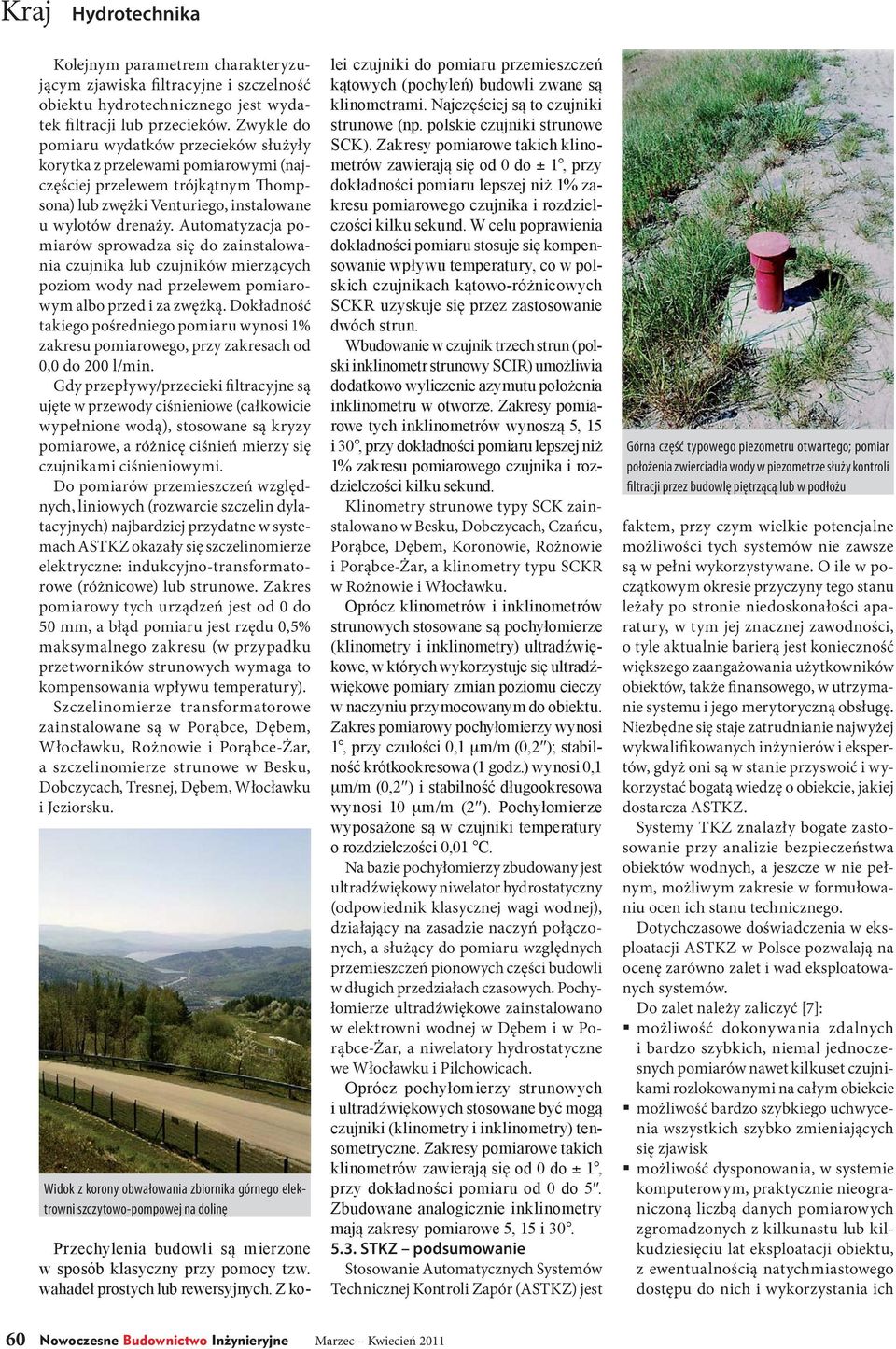 Automatyzacja pomiarów sprowadza się do zainstalowania czujnika lub czujników mierzących poziom wody nad przelewem pomiarowym albo przed i za zwężką.