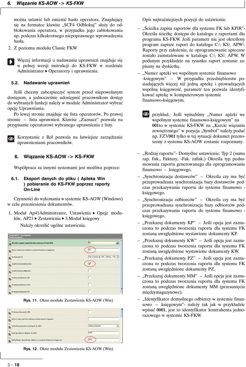 Z poziomu modułu Classic FKW Więcej informacji o nadawaniu uprawnień znajduje się w pełnej wersji instrukcji do KS-FKW w rozdziale Administrator Operatorzy i uprawnienia. 5.2.