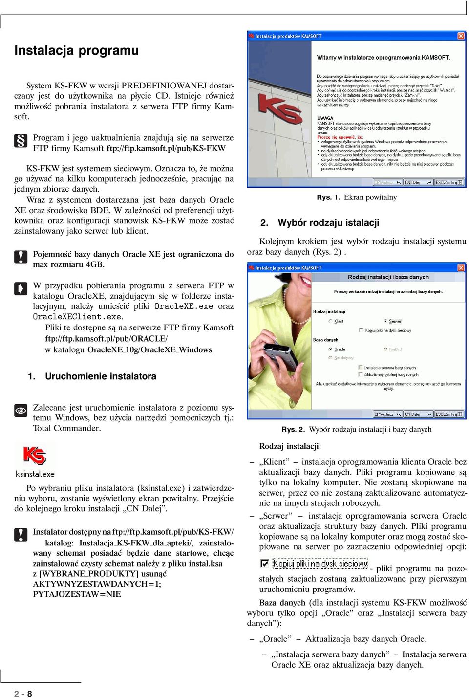 Oznacza to, że można go używać na kilku komputerach jednocześnie, pracując na jednym zbiorze danych. Wraz z systemem dostarczana jest baza danych Oracle XE oraz środowisko BDE.