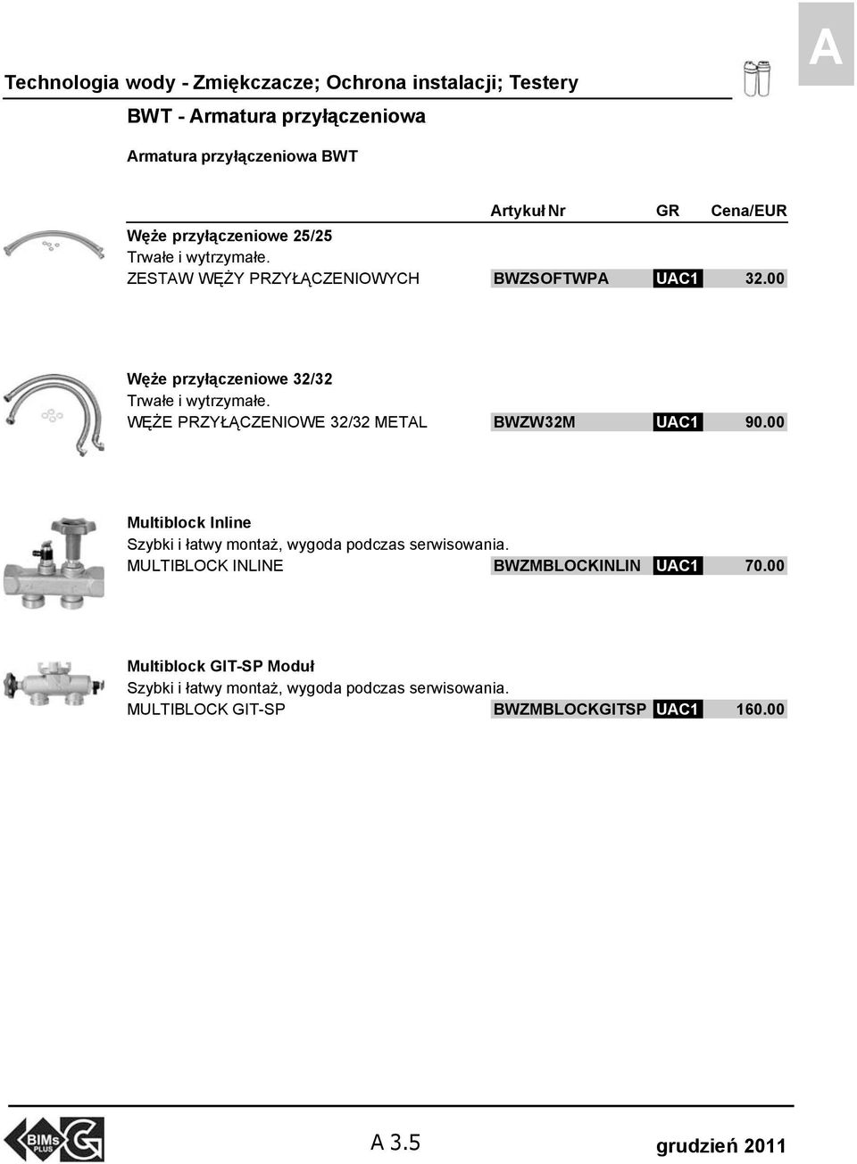 WĘŻE PRZYŁĄCZENIOWE 32/32 METAL BWZW32M UAC1 90.00 Multiblock Inline Szybki i łatwy montaż, wygoda podczas serwisowania.