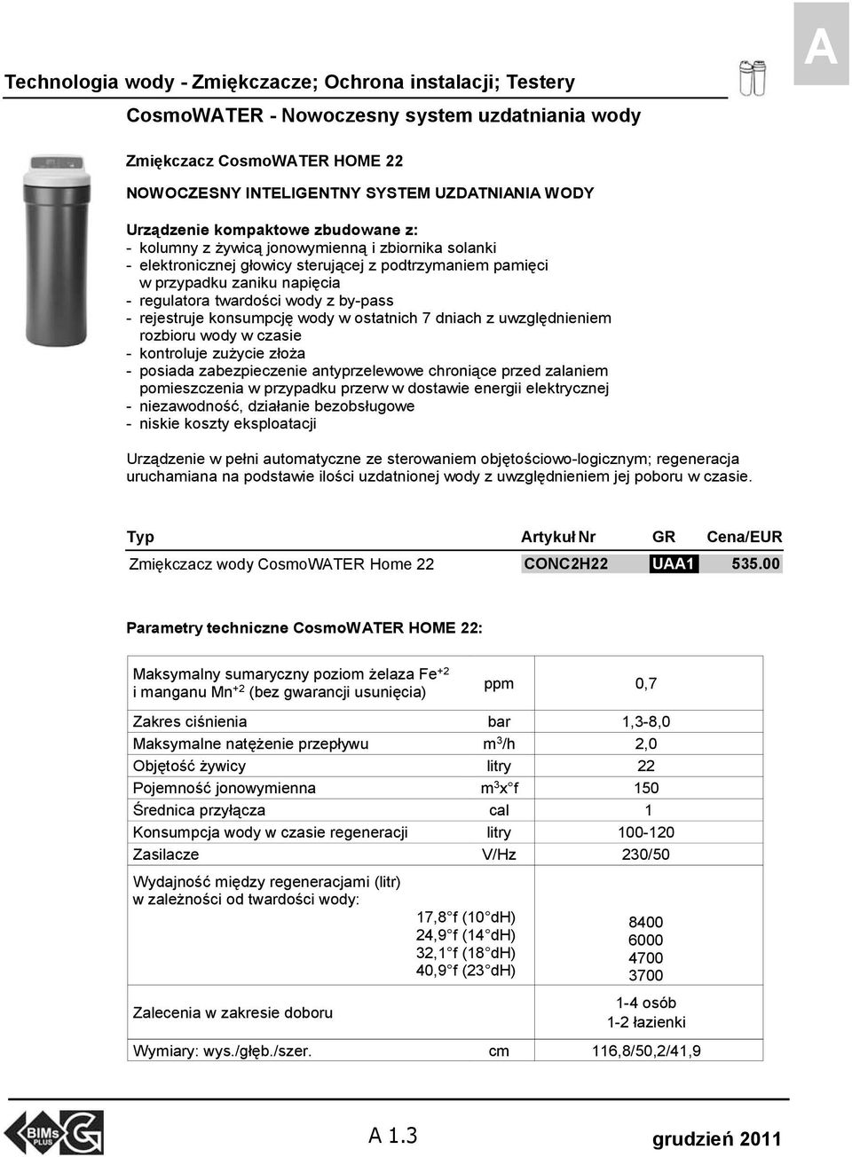 by-pass - rejestruje konsumpcję wody w ostatnich 7 dniach z uwzględnieniem rozbioru wody w czasie - kontroluje zużycie złoża - posiada zabezpieczenie antyprzelewowe chroniące przed zalaniem