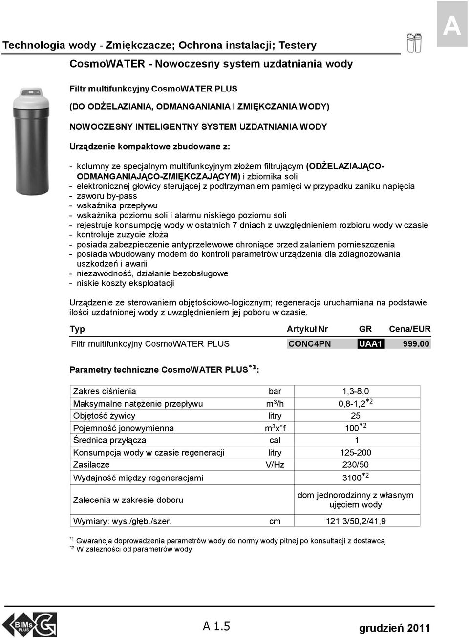 soli - elektronicznej głowicy sterującej z podtrzymaniem pamięci w przypadku zaniku napięcia - zaworu by-pass - wskaźnika przepływu - wskaźnika poziomu soli i alarmu niskiego poziomu soli -