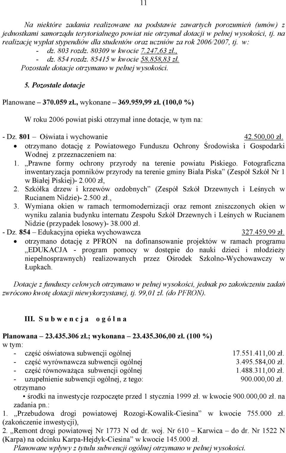 Pozostałe dotacje otrzymano w pełnej wysokości. 5. Pozostałe dotacje Planowane 370.059 zł., wykonane 369.959,99 zł. (100,0 %) W roku 2006 powiat piski otrzymał inne dotacje, w tym na: - Dz.