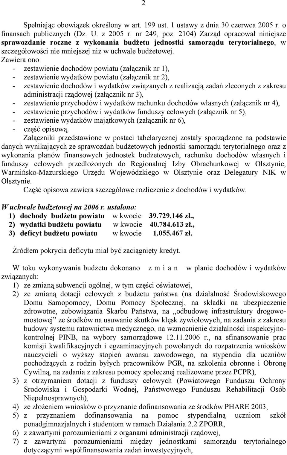 Zawiera ono: - zestawienie dochodów powiatu (załącznik nr 1), - zestawienie wydatków powiatu (załącznik nr 2), - zestawienie dochodów i wydatków związanych z realizacją zadań zleconych z zakresu