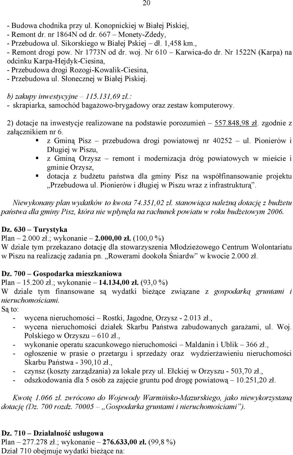 b) zakupy inwestycyjne 115.131,69 zł.: - skrapiarka, samochód bagażowo-brygadowy oraz zestaw komputerowy. 2) dotacje na inwestycje realizowane na podstawie porozumień 557.848,98 zł.