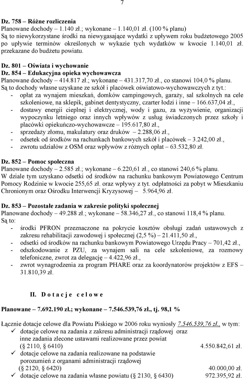 przekazane do budżetu powiatu. Dz. 801 Oświata i wychowanie Dz. 854 Edukacyjna opieka wychowawcza Planowane dochody 414.817 zł.; wykonane 431.317,70 zł., co stanowi 104,0 % planu.