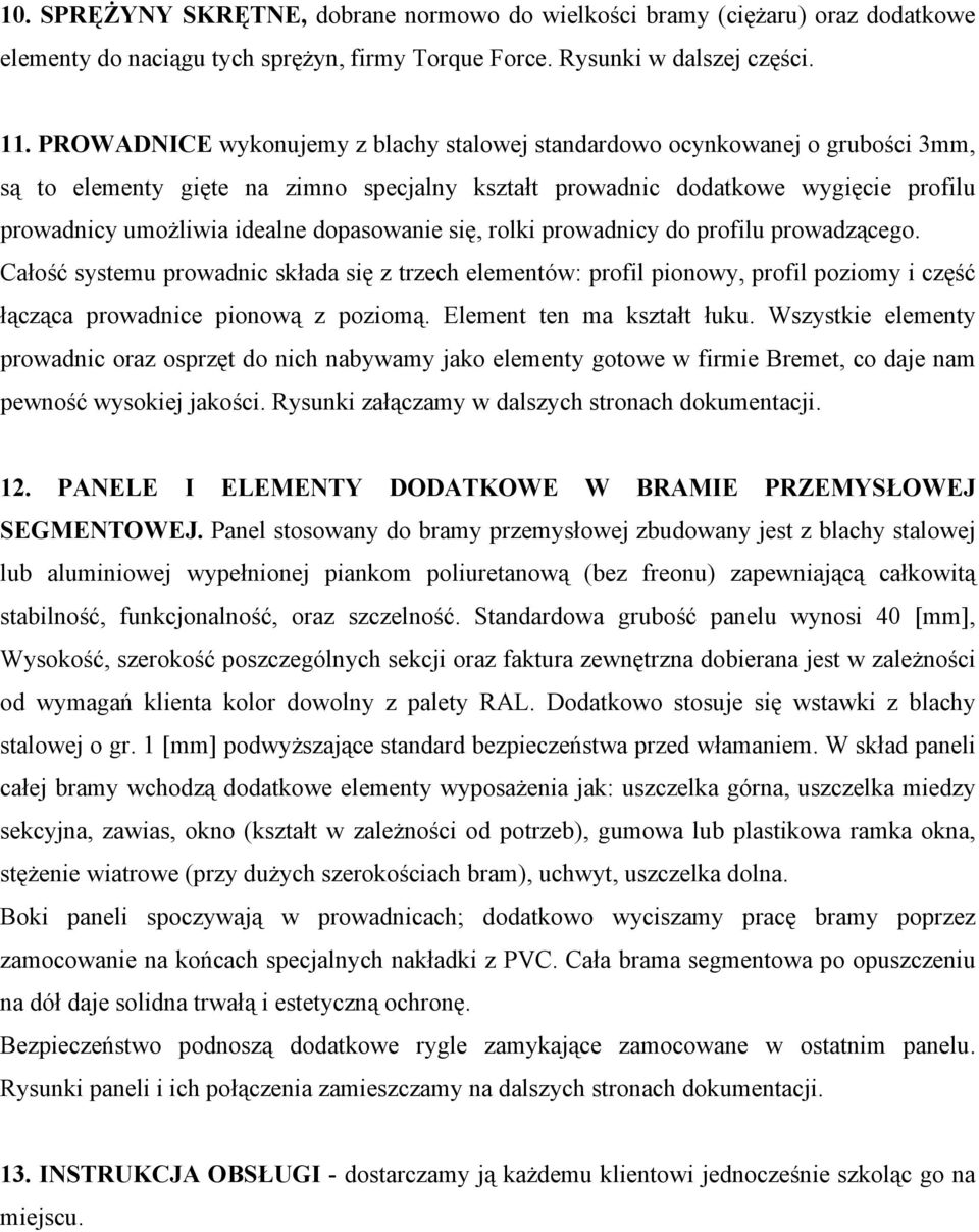 dopasowanie się, rolki prowadnicy do profilu prowadzącego. Całość systemu prowadnic składa się z trzech elementów: profil pionowy, profil poziomy i część łącząca prowadnice pionową z poziomą.