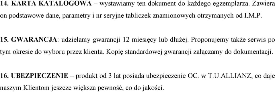 GWARANCJA: udzielamy gwarancji 12 miesięcy lub dłużej. Proponujemy także serwis po tym okresie do wyboru przez klienta.