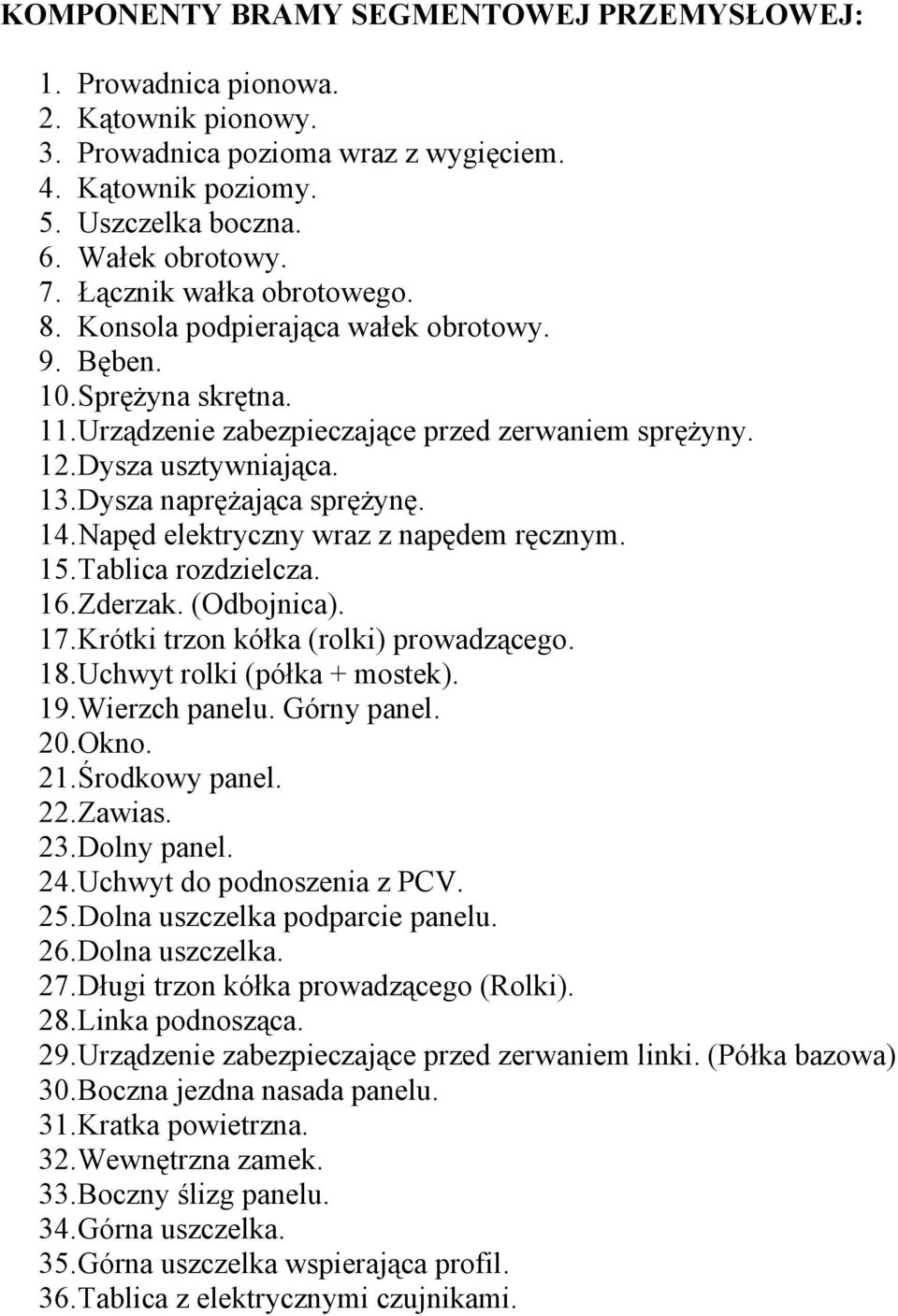 Dysza naprężająca sprężynę. 14. Napęd elektryczny wraz z napędem ręcznym. 15. Tablica rozdzielcza. 16. Zderzak. (Odbojnica). 17. Krótki trzon kółka (rolki) prowadzącego. 18.