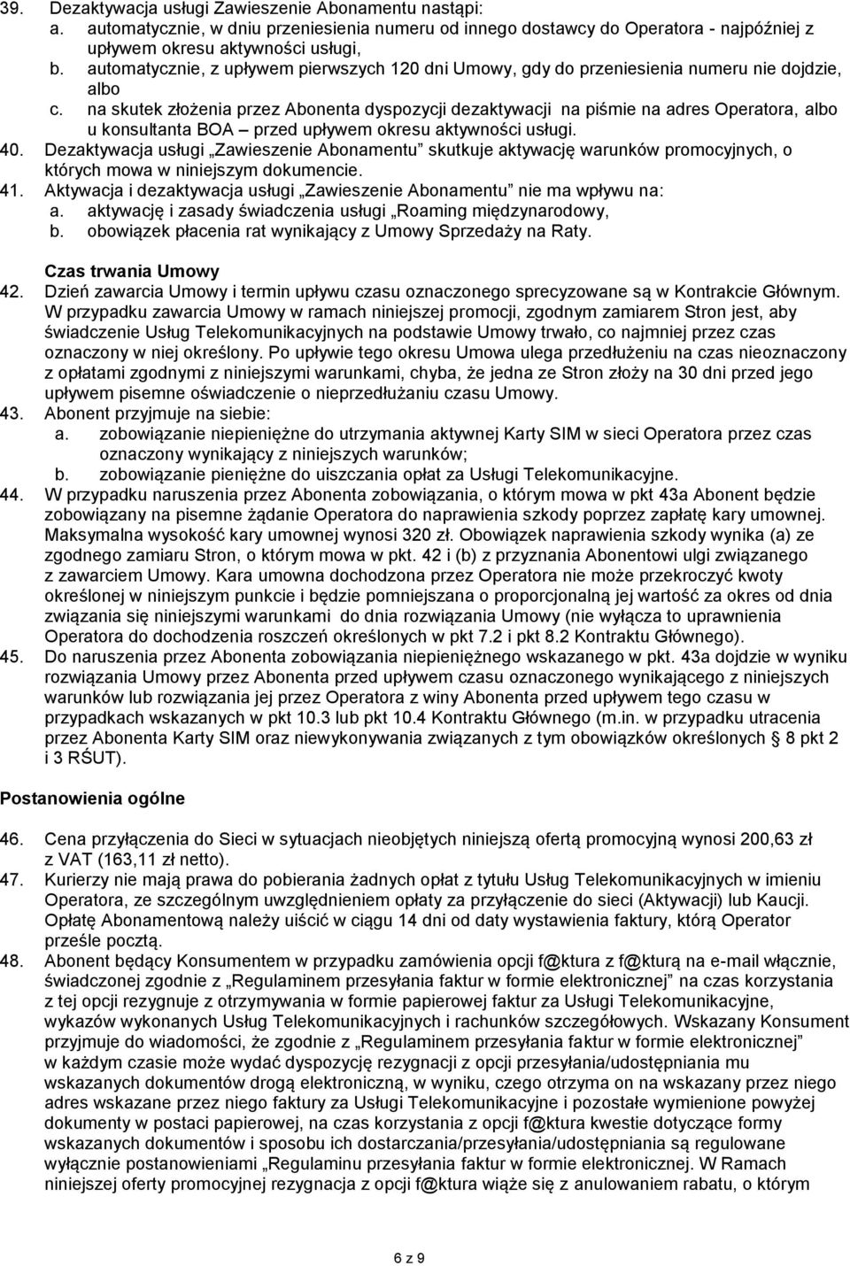 na skutek złożenia przez Abonenta dyspozycji dezaktywacji na piśmie na adres Operatora, albo u konsultanta BOA przed upływem okresu aktywności usługi. 40.