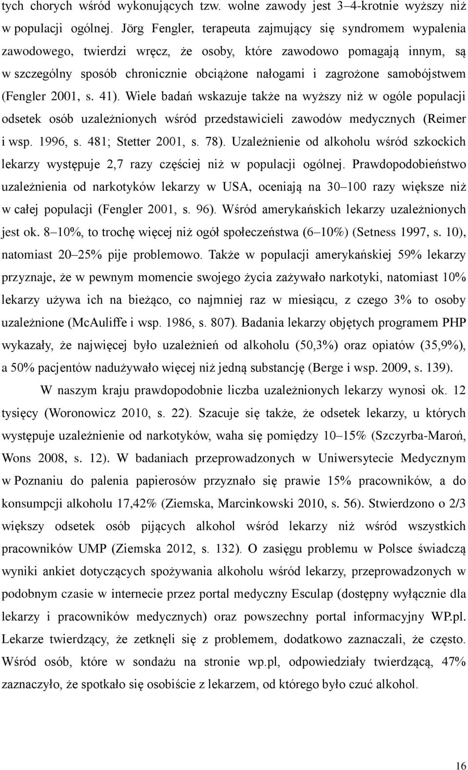 samobójstwem (Fengler 2001, s. 41). Wiele badań wskazuje także na wyższy niż w ogóle populacji odsetek osób uzależnionych wśród przedstawicieli zawodów medycznych (Reimer i wsp. 1996, s.