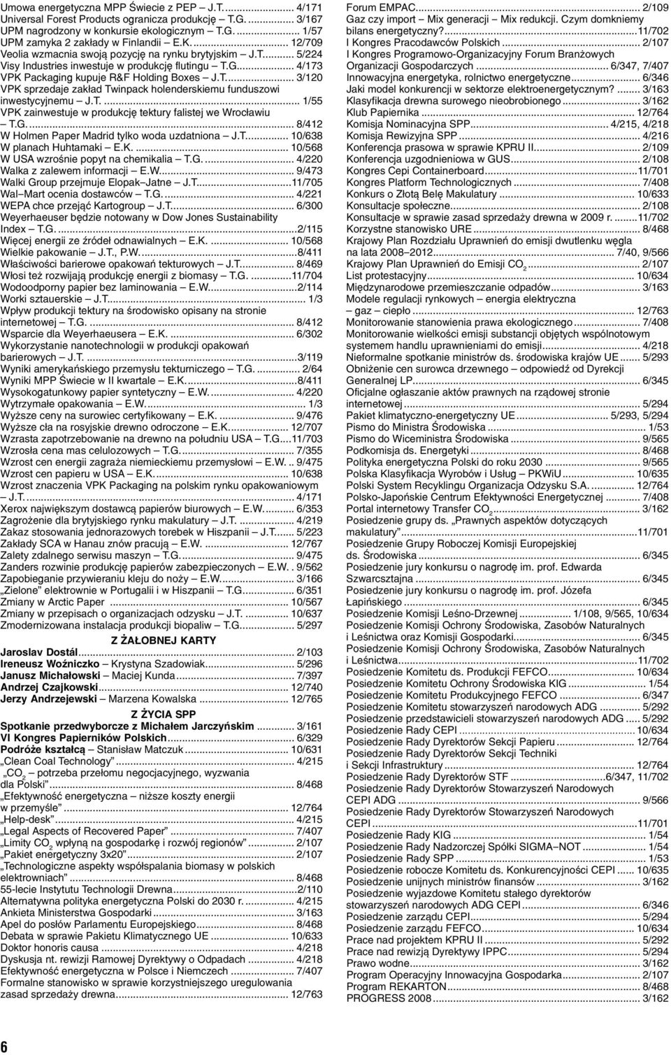 T... 1/55 VPK zainwestuje w produkcję tektury falistej we Wrocławiu T.G... 8/412 W Holmen Paper Madrid tylko woda uzdatniona J.T... 10/638 W planach Huhtamaki E.K... 10/568 W USA wzrośnie popyt na chemikalia T.