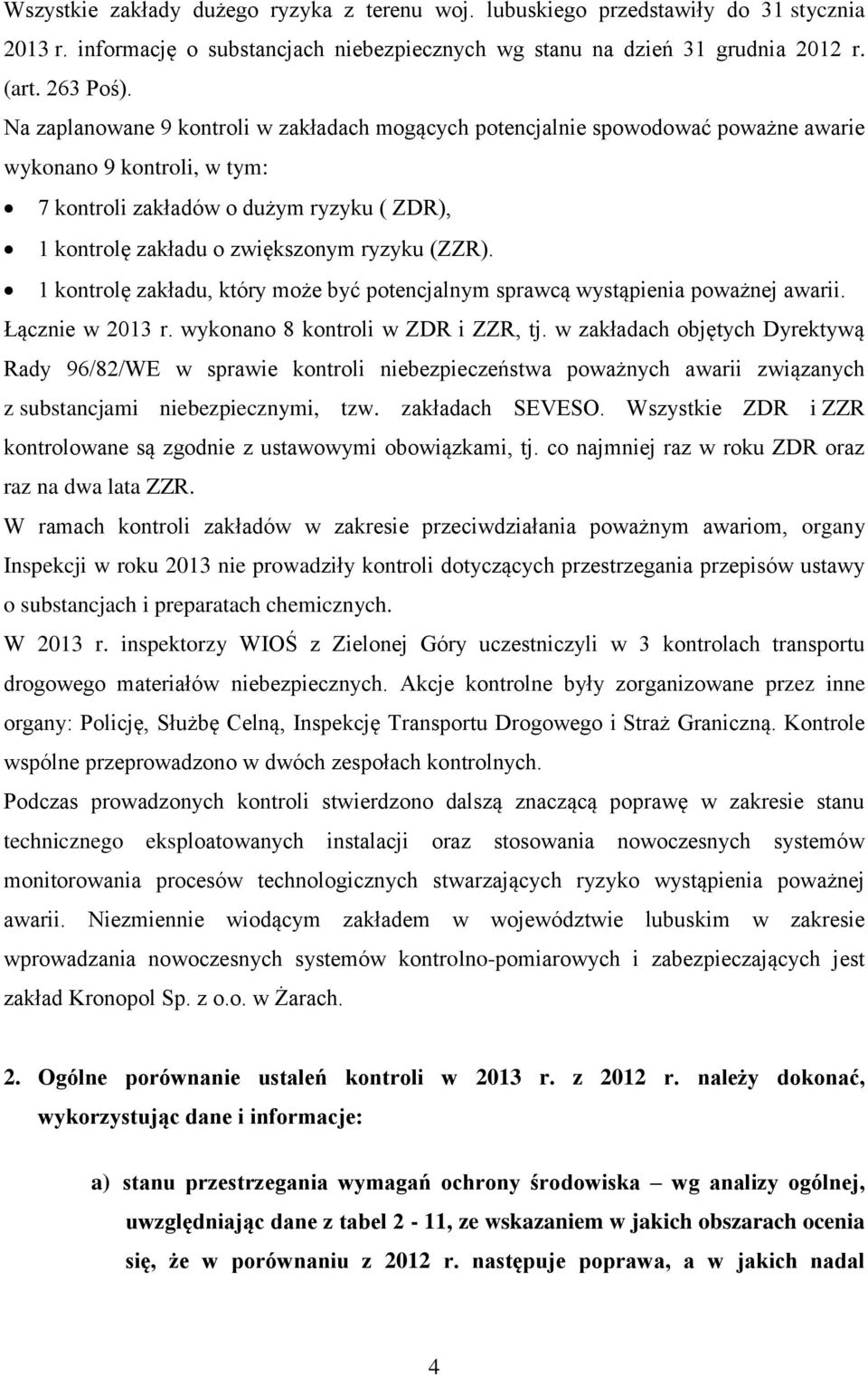 (ZZR). 1 kontrolę zakładu, który może być potencjalnym sprawcą wystąpienia poważnej awarii. Łącznie w 2013 r. wykonano 8 kontroli w ZDR i ZZR, tj.