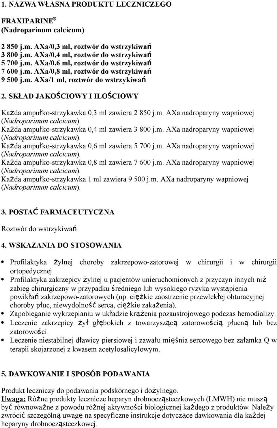 Każda ampuł ko-strzykawka 0,4 ml zawiera 3 800 j.m. AXa nadroparyny wapniowej (Nadroparinum calcicum). Każda ampuł ko-strzykawka 0,6 ml zawiera 5 700 j.m. AXa nadroparyny wapniowej (Nadroparinum calcicum). Każda ampuł ko-strzykawka 0,8 ml zawiera 7 600 j.