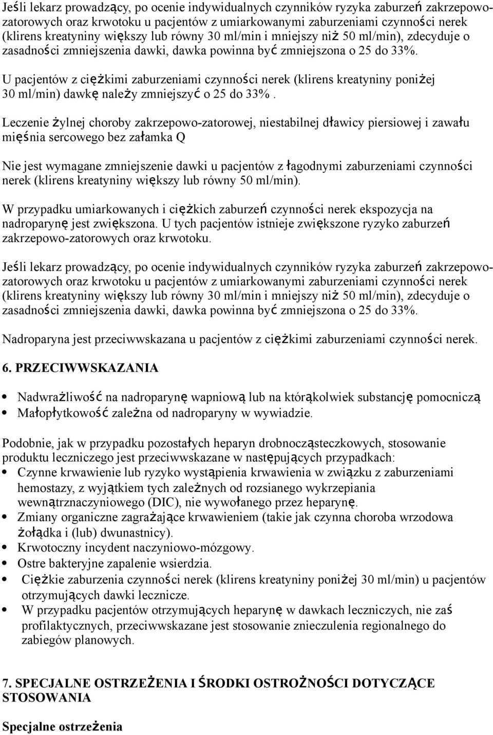 U pacjentów z ciężkimi zaburzeniami czynności nerek (klirens kreatyniny poniż ej 30 ml/min) dawk ę należy zmniejszy ć o 25 do 33%.