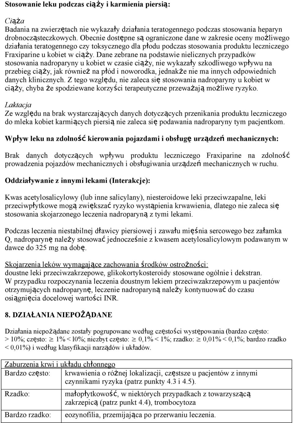 Dane zebrane na podstawie nielicznych przypadków stosowania nadroparyny u kobiet w czasie ciąży, nie wykazały szkodliwego wpł ywu na przebieg ciąży, jak równie ż na płód i noworodka, jednakż e nie ma