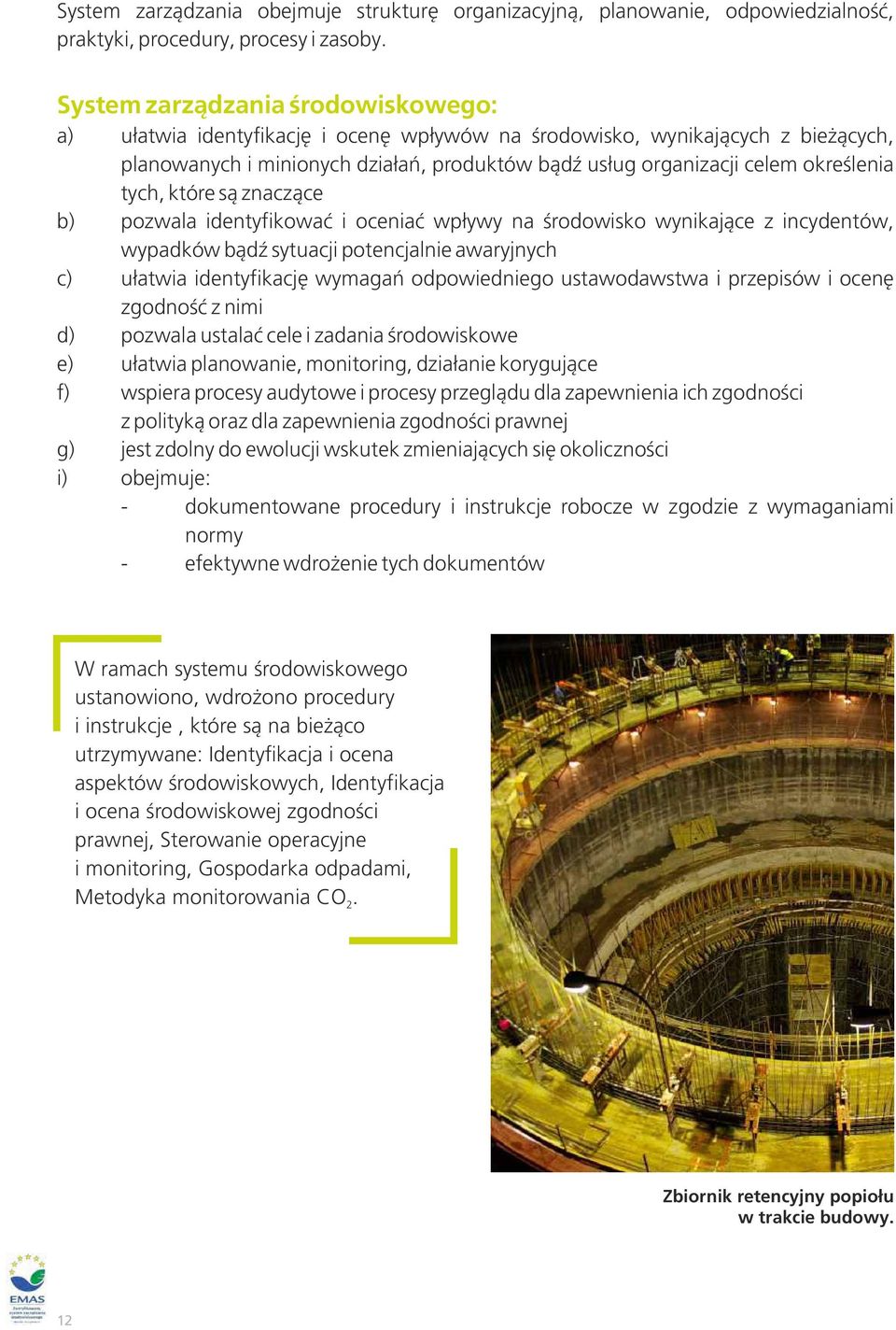 tych, które są znaczące b) pozwala identyfikować i oceniać wpływy na środowisko wynikające z incydentów, wypadków bądź sytuacji potencjalnie awaryjnych c) ułatwia identyfikację wymagań odpowiedniego