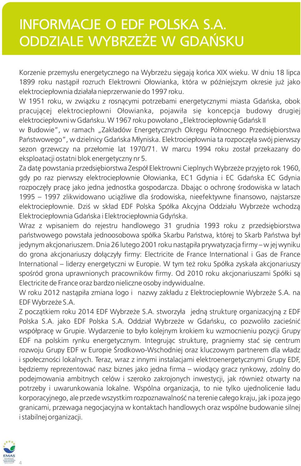 W 1951 roku, w związku z rosnącymi potrzebami energetycznymi miasta Gdańska, obok pracującej elektrociepłowni Ołowianka, pojawiła się koncepcja budowy drugiej elektrociepłowni w Gdańsku.