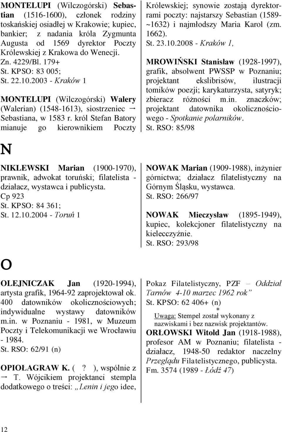 król Stefan Batory mianuje go kierownikiem Poczty N NIKLEWSKI Marian (1900-1970), prawnik, adwokat toruński; filatelista - działacz, wystawca i publicysta. Cp 923 St. KPSO: 84 361; St. 12.10.