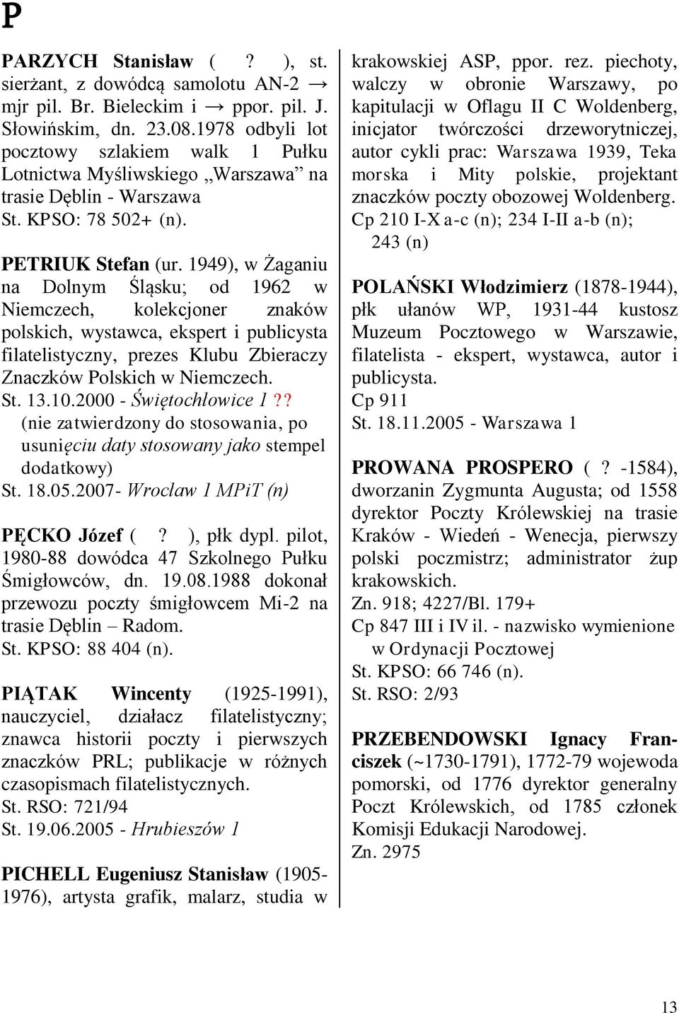 1949), w Żaganiu na Dolnym Śląsku; od 1962 w Niemczech, kolekcjoner znaków polskich, wystawca, ekspert i publicysta filatelistyczny, prezes Klubu Zbieraczy Znaczków Polskich w Niemczech. St. 13.10.