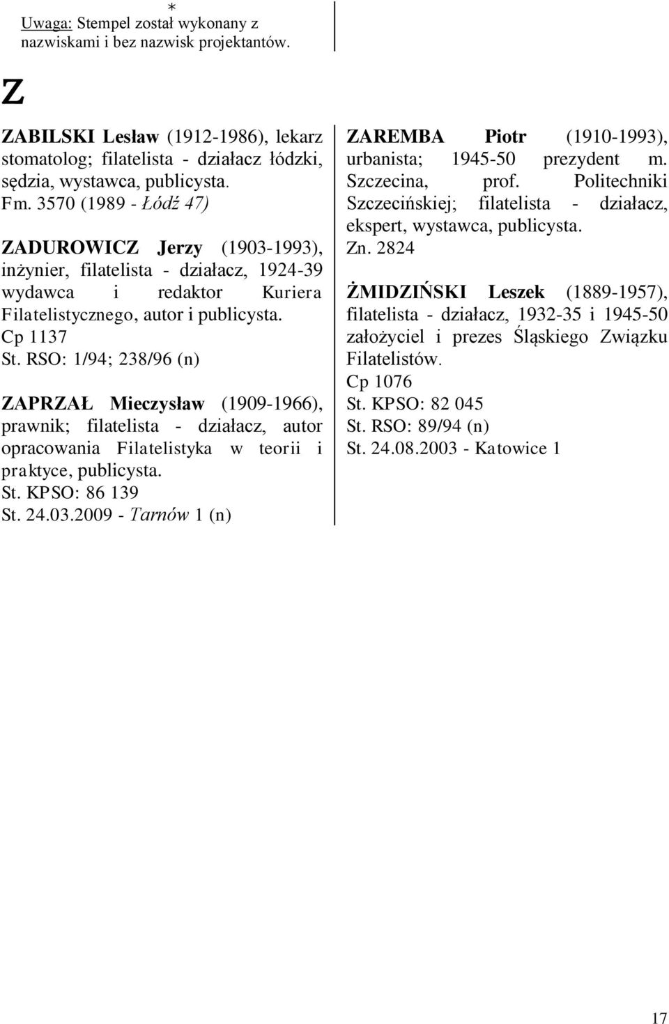 RSO: 1/94; 238/96 (n) ZAPRZAŁ Mieczysław (1909-1966), prawnik; filatelista - działacz, autor opracowania Filatelistyka w teorii i praktyce, publicysta. St. KPSO: 86 139 St. 24.03.