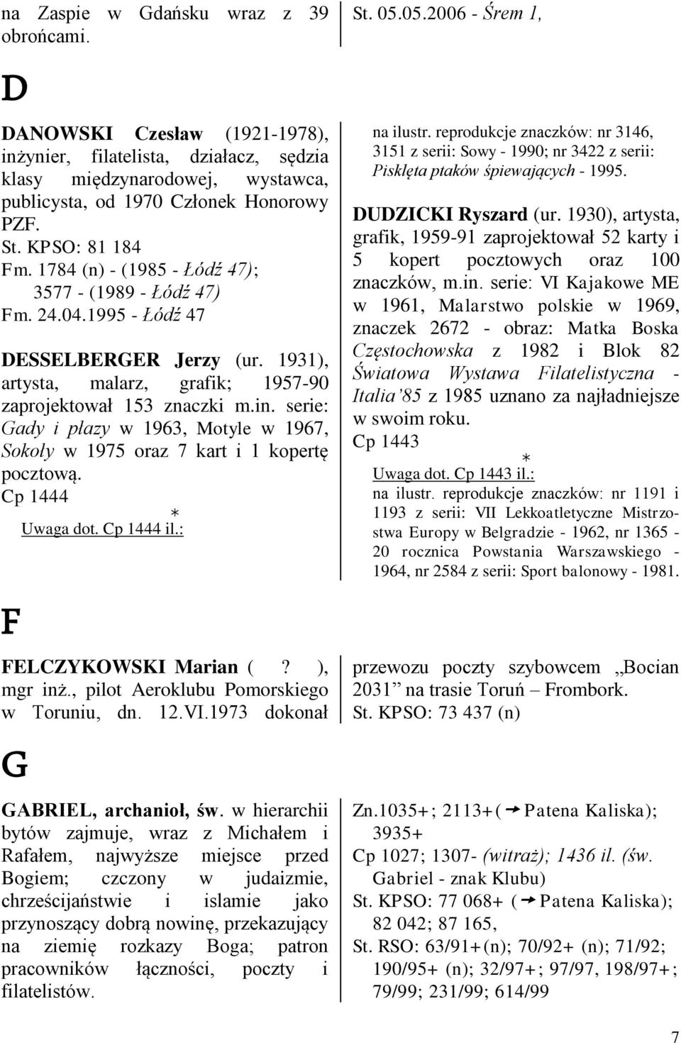 serie: Gady i płazy w 1963, Motyle w 1967, Sokoły w 1975 oraz 7 kart i 1 kopertę pocztową. Cp 1444 Uwaga dot. Cp 1444 il.: F FELCZYKOWSKI Marian (? ), mgr inż.