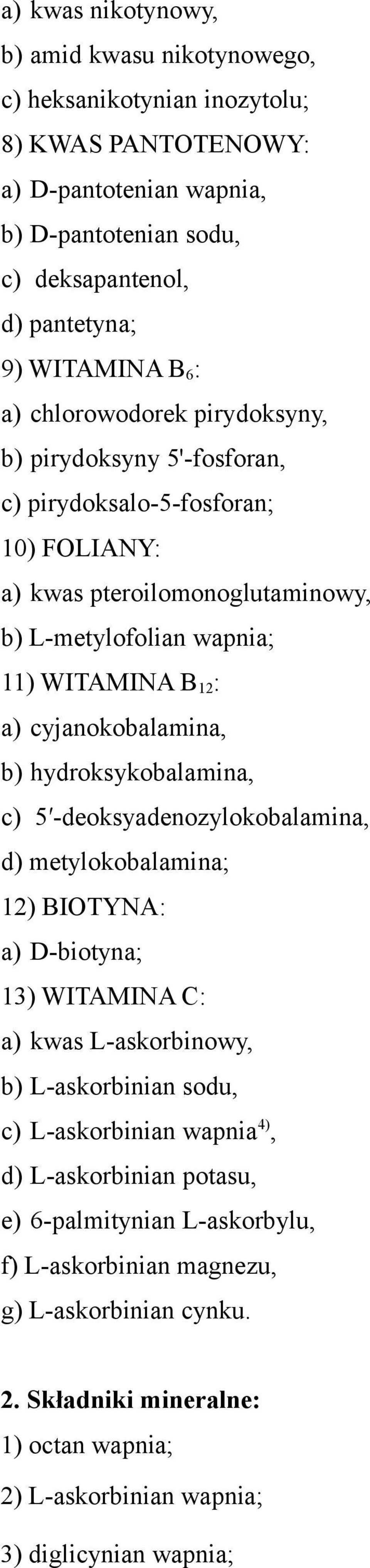 cyjanokobalamina, b) hydroksykobalamina, c) 5 -deoksyadenozylokobalamina, d) metylokobalamina; 12) BIOTYNA: a) D-biotyna; 13) WITAMINA C: a) kwas L-askorbinowy, b) L-askorbinian sodu, c)