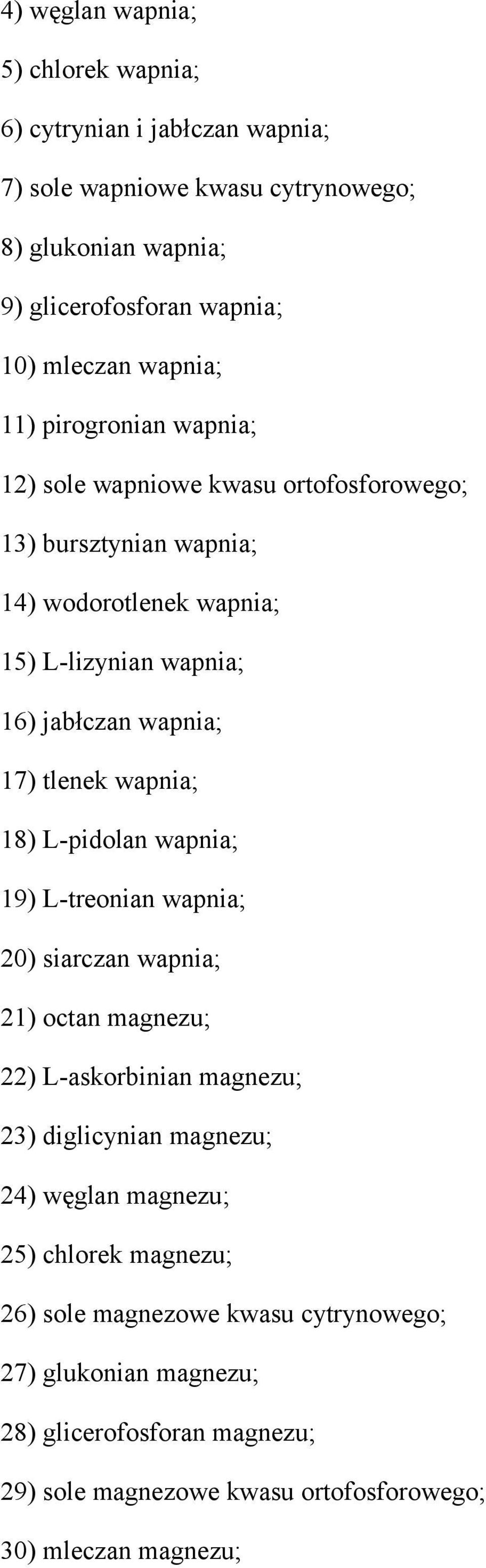 tlenek wapnia; 18) L-pidolan wapnia; 19) L-treonian wapnia; 20) siarczan wapnia; 21) octan magnezu; 22) L-askorbinian magnezu; 23) diglicynian magnezu; 24) węglan